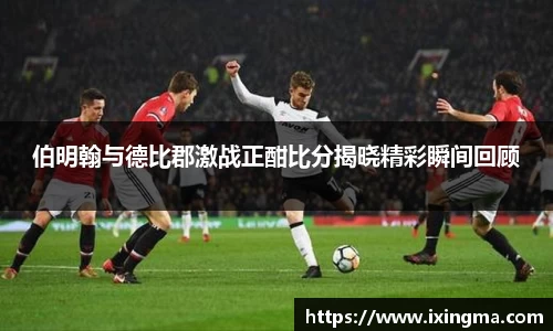 伯明翰与德比郡激战正酣比分揭晓精彩瞬间回顾